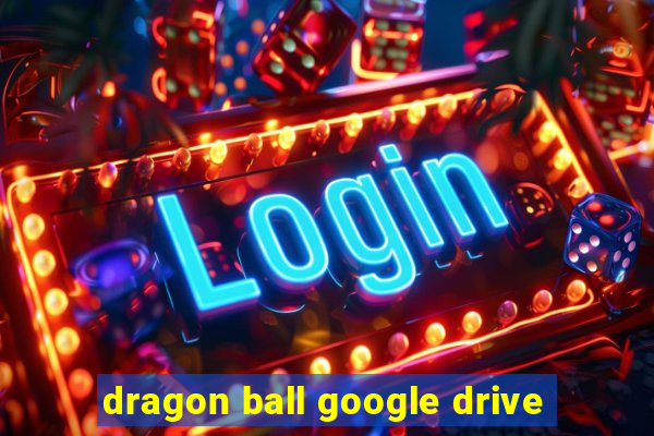 dragon ball google drive